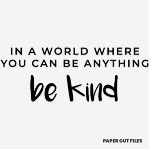 "In a world where you can be anything, be kind" quote - quote, sign, text SVG PNG paper cutting templates