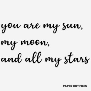 "you are my sun, my moon, and all my stars" quote - quote, sign, text SVG PNG paper cutting templates